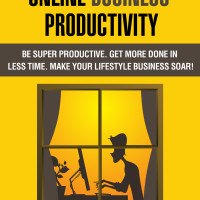 [Free] Online Business Productivity: Be Super Productive. Get More Done in Less Time. Make Your Lifestyle Business Soar!